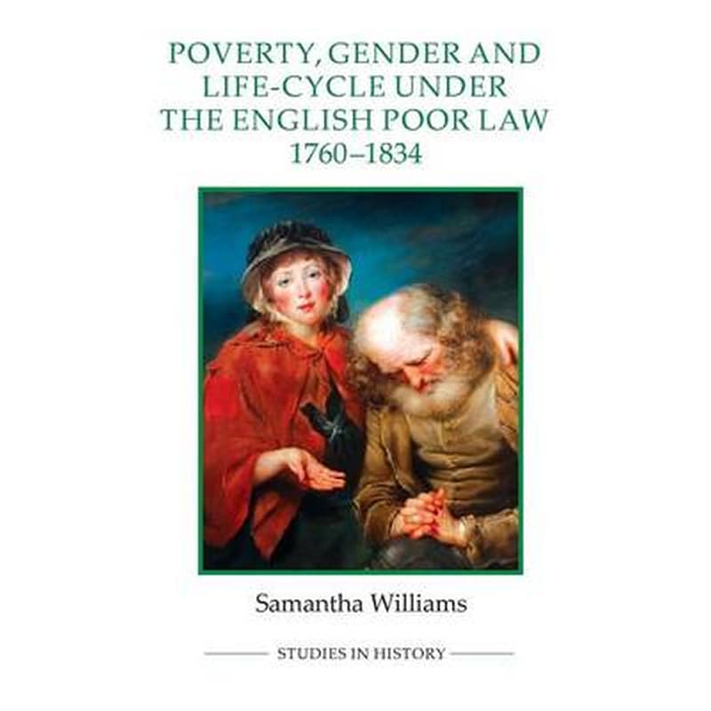 Poverty, Gender and Life-Cycle under the English Poor Law, 1760-1834