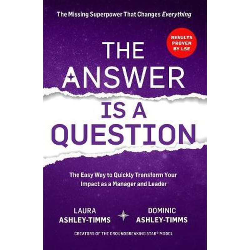 The Answer is a Question : The Missing Superpower that Changes Everything and Will Transform Your Impact as a Manager and Leader