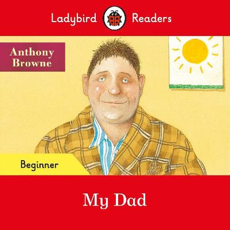 Ladybird Readers Beginner Level - Anthony Browne - My Dad (ELT Graded Reader)