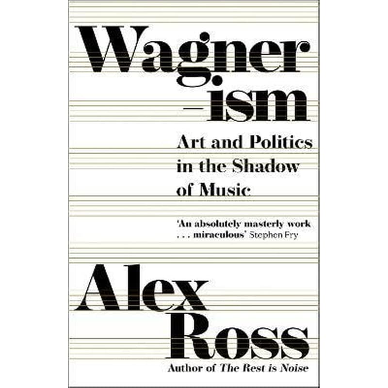 Wagnerism: Art and Politics in the Shadow of Music