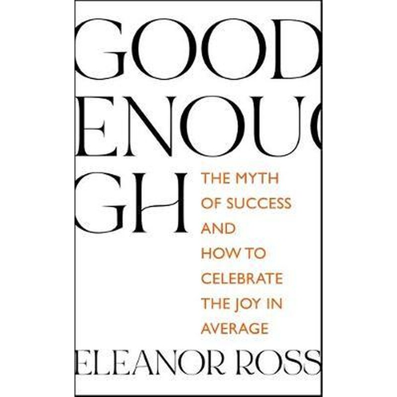 Good Enough : The Myth of Success and How to Celebrate the Joy in Average