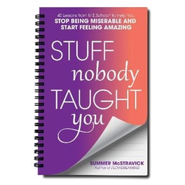 Stuff Nobody Taught You : 40 Lessons from M.E.School (R) to Help You Stop Being Miserable and Start Feeling Amazing
