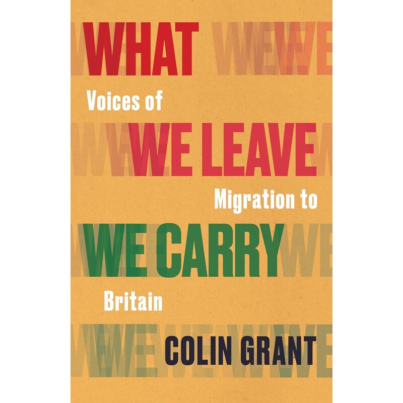 What We Leave We Carry: Voices of Migration to Britain