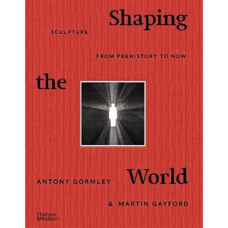 Shaping the World: Sculpture from Prehistory to Now