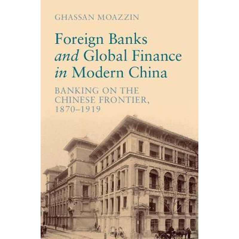 Foreign Banks and Global Finance in Modern China : Banking on the Chinese Frontier, 1870-1919