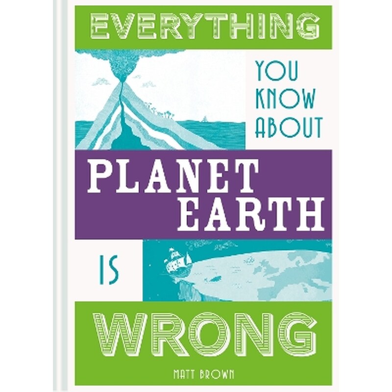 Everything You Know About Planet Earth is Wrong