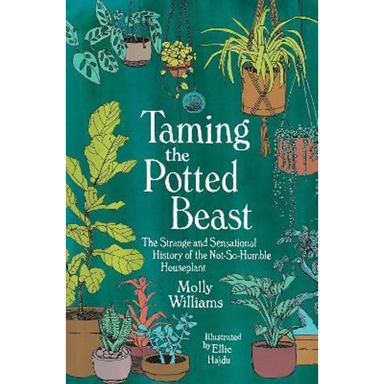 Taming the Potted Beast : The Strange and Sensational History of the Not-So-Humble Houseplant image 0