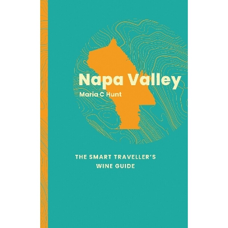 Napa Valley: The Smart Travellers Wine Guide