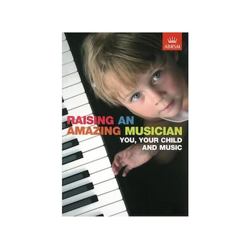 Abrsm – Raising An Amazing Musician: You, Your Child, And Music