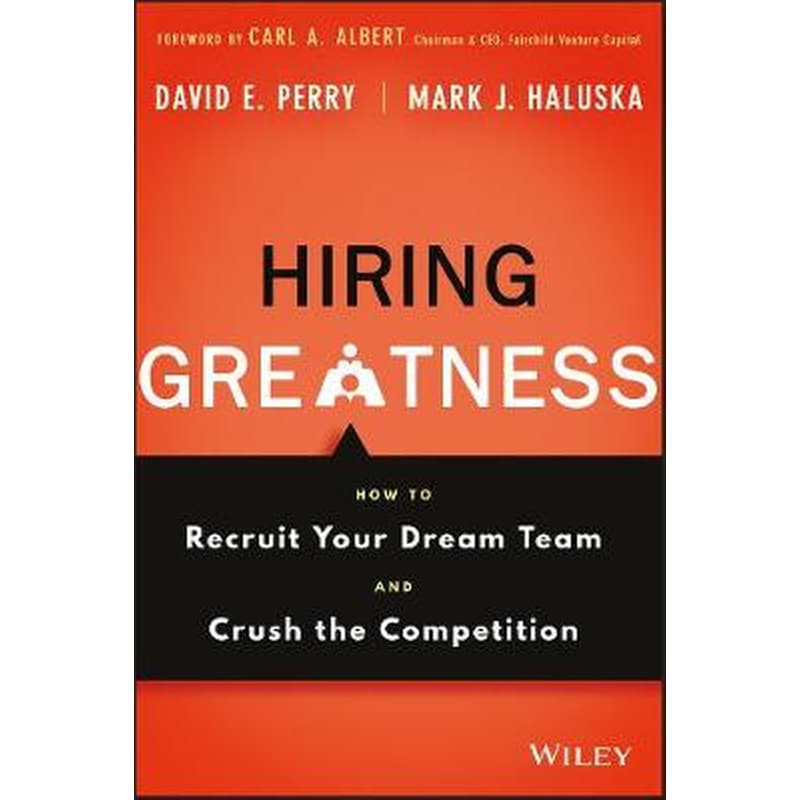 Hiring Greatness - How to Recruit Your Dream Team and Crush the Competition