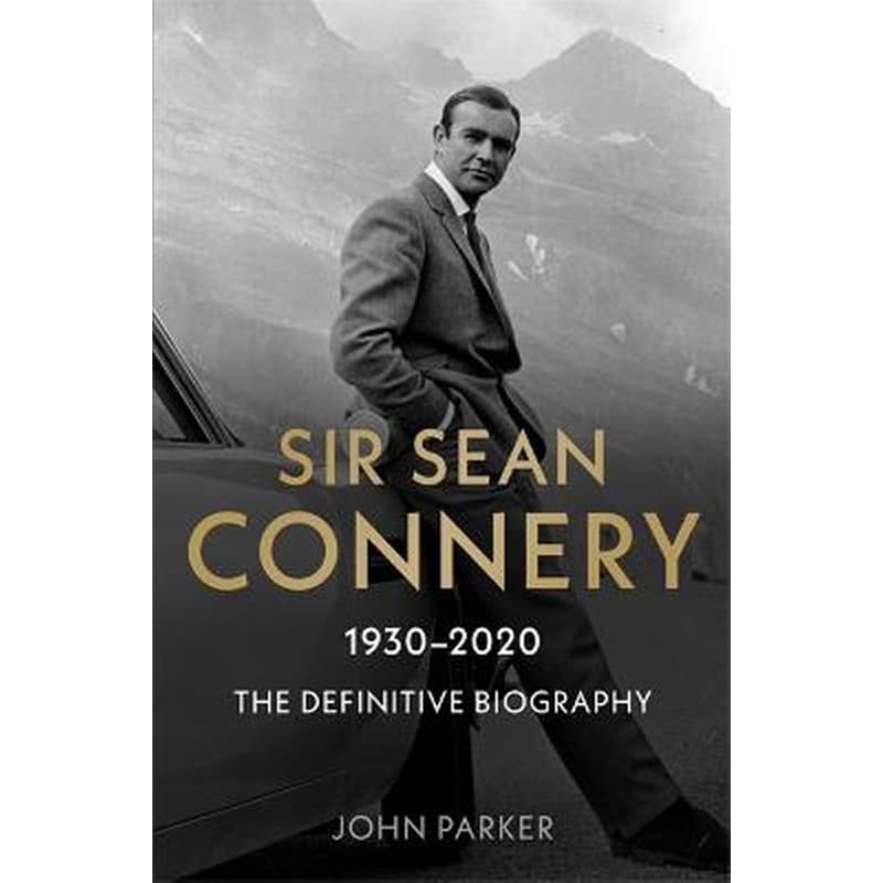 Sir Sean Connery - The Definitive Biography: 1930 - 2020