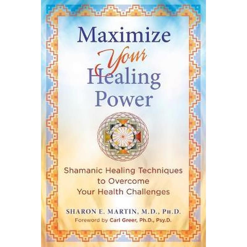 Maximize Your Healing Power : Shamanic Healing Techniques to Overcome Your Health Challenges 1750504