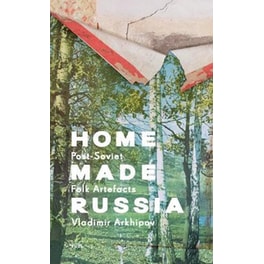 Home Made Russia : Post-Soviet Folk Artefacts