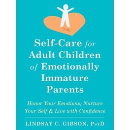 Self-Care for Adult Children of Emotionally Immature Parents : Daily Practices to Honor Your Emotions and Live with Confidence
