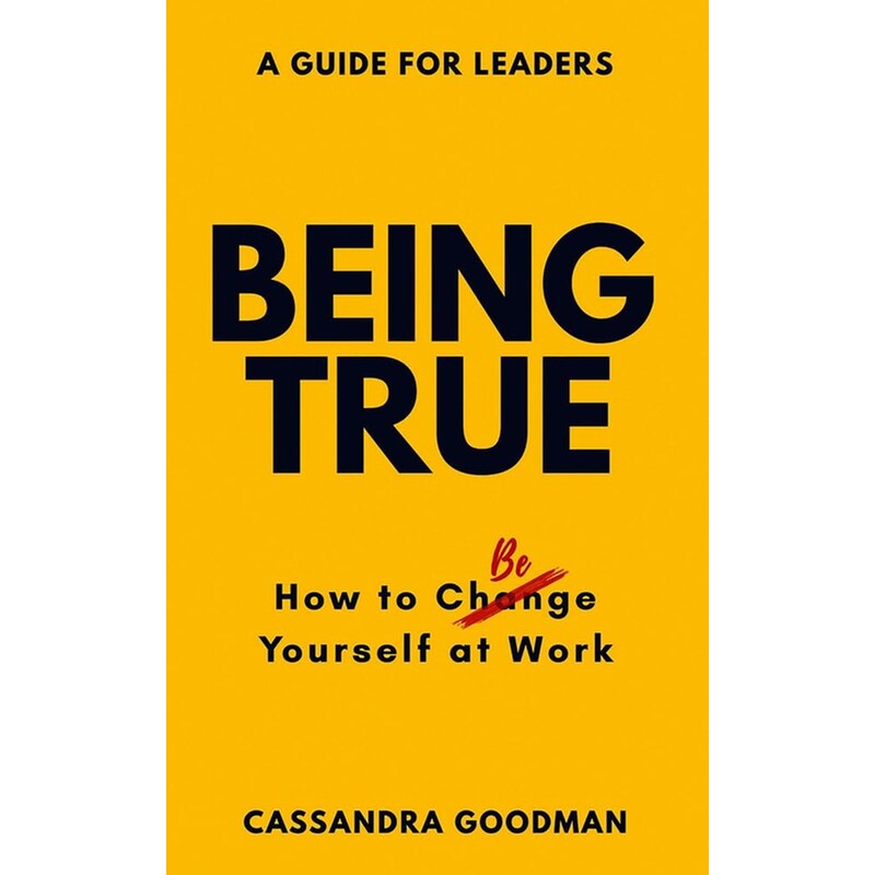 Being True: How to Be Yourself at Work