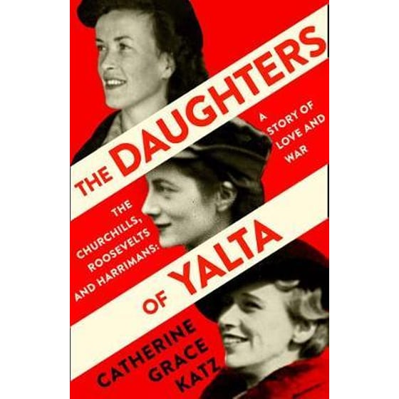 The Daughters of Yalta : The Churchills, Roosevelts and Harrimans - a Story of Love and War image 0