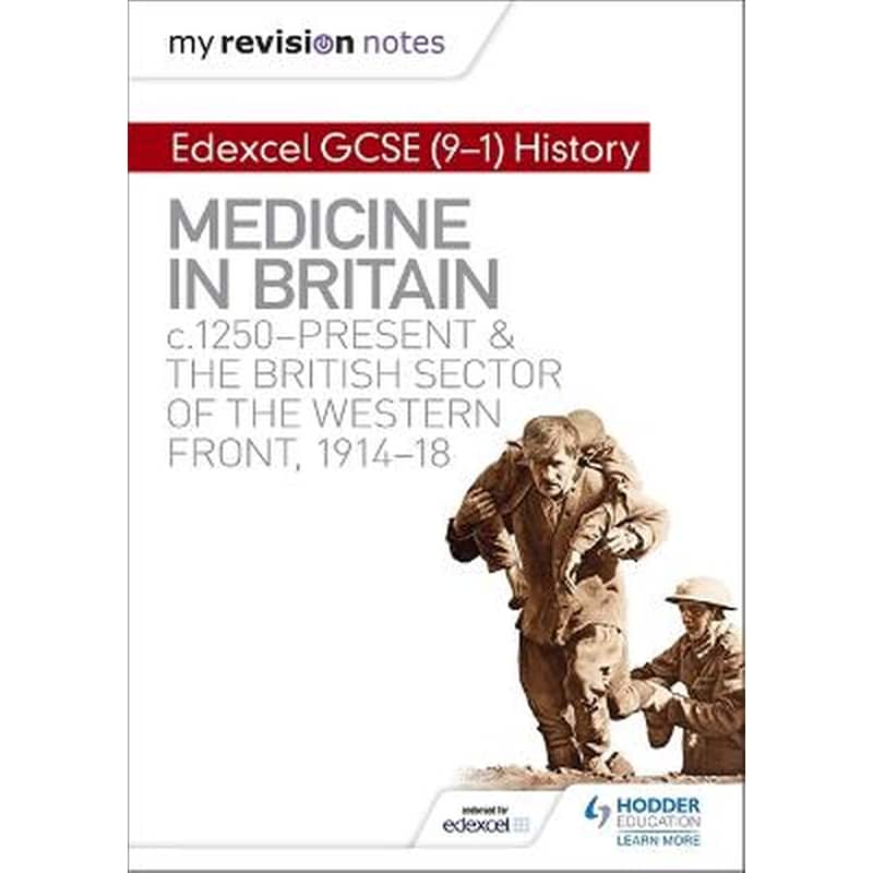 My Revision Notes: Edexcel GCSE (9-1) History: Medicine in Britain, c1250-present and The British sector of the Western Front, 1914-18