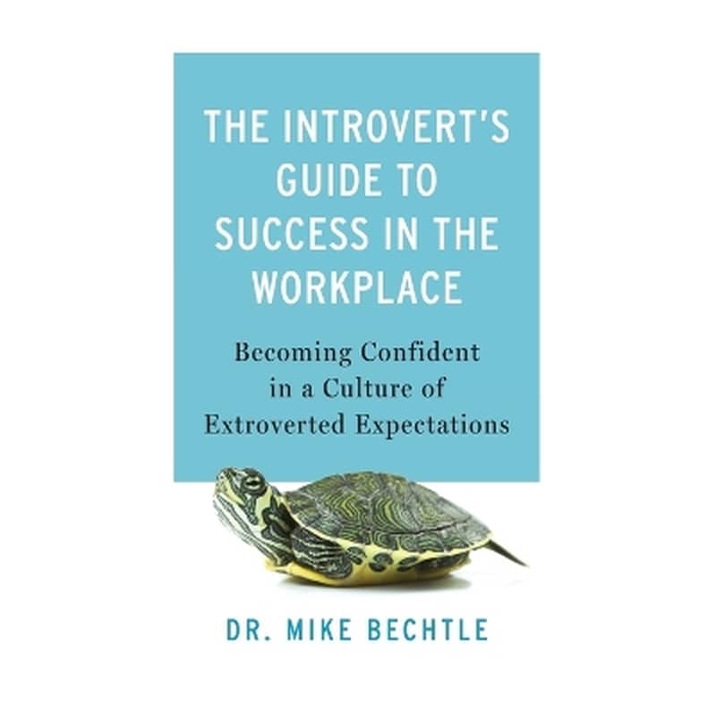 The Introvert`s Guide to Success in the Workplac – Becoming Confident in a Culture of Extroverted Expectations