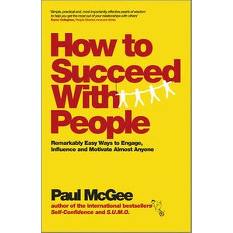 How to Succeed with People - Remarkably Easy Ways to Engage, Influence and Motivate Almost Anyone