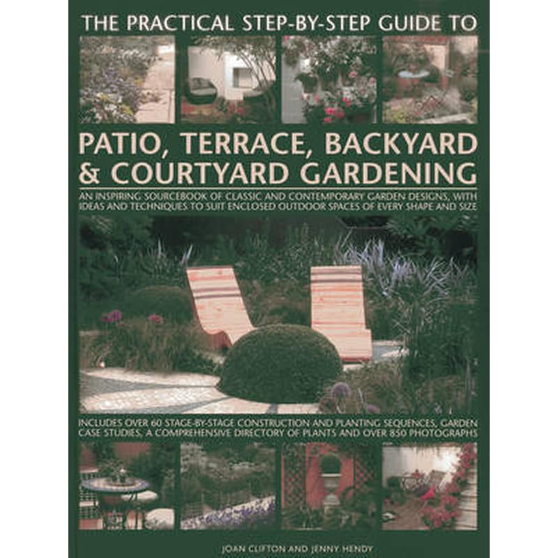 The Practical Step-by-step Guide to Patio, Terrace, Backyard Courtyard Gardening