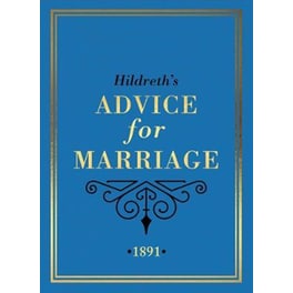 Hildreth's Advice for Marriage, 1891 : Outrageous Do's and Don'ts for Men, Women and Couples from Victorian England