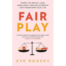 Fair Play : Share the mental load, rebalance your relationship and transform your life