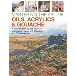 Mastering the Art of Oils, Acrylics & Gouache