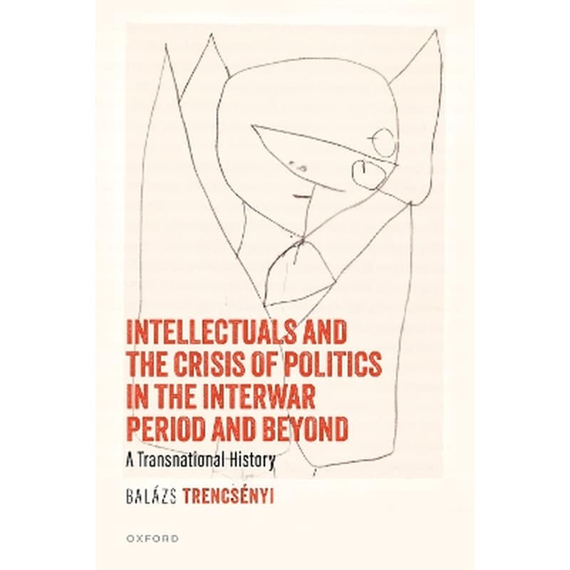 Intellectuals and the Crisis of Politics in the Interwar Period and Beyond