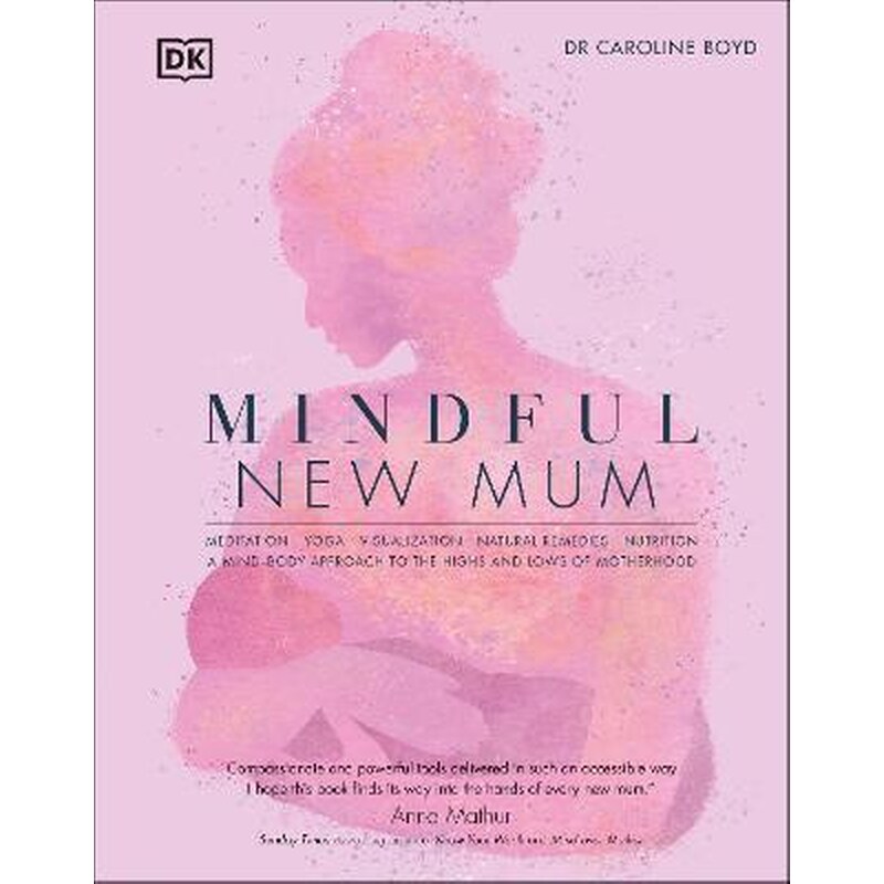 Mindful New Mum : A Mind-Body Approach to the Highs and Lows of Motherhood