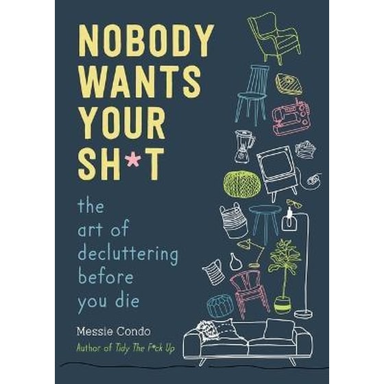 Nobody Wants Your Sh*t : The Art of Decluttering Before You Die image 0