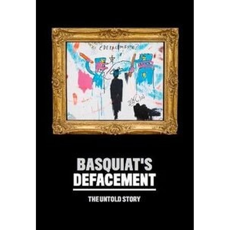 Basquiats Defacement: The Untold Story