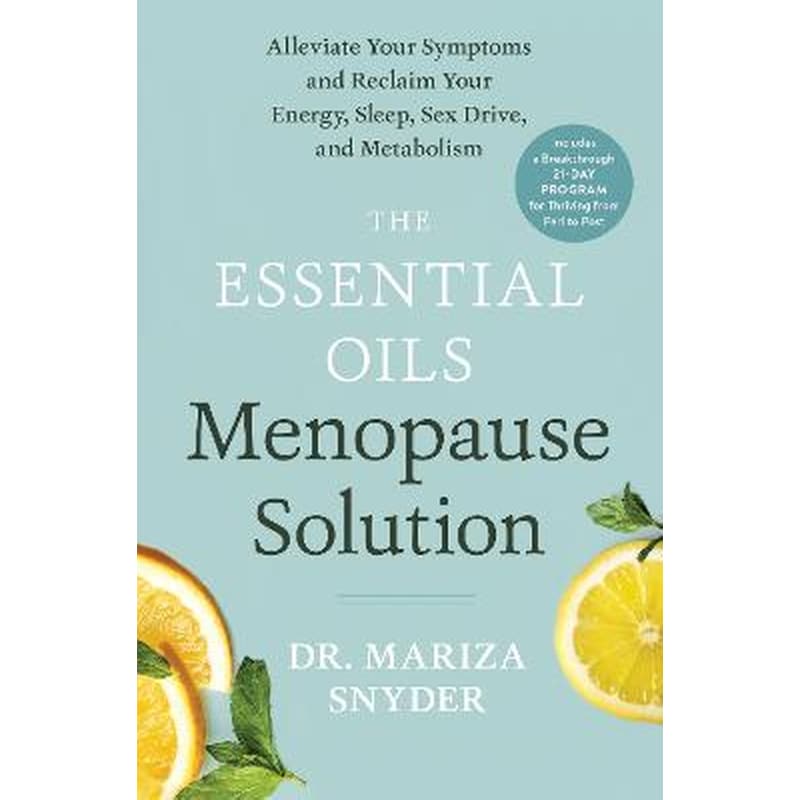 The Essential Oils Menopause Solution : Alleviate Your Symptoms and Reclaim Your Energy, Sleep, Sex Drive, and Metabolism