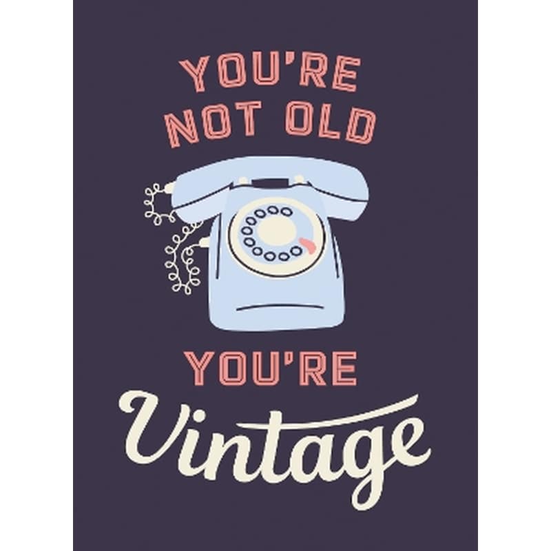 Youre Not Old, Youre Vintage