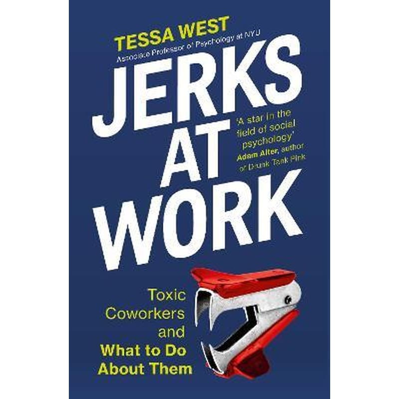 Jerks at Work: Toxic Coworkers and What to do About Them