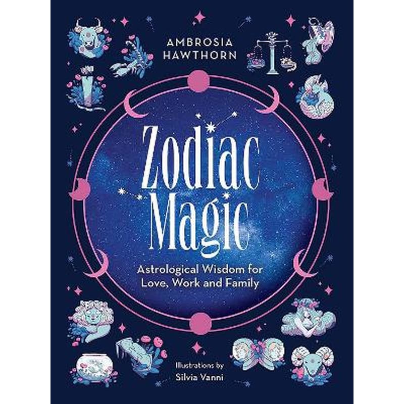 Zodiac Magic: Astrological Wisdom for Love, Work and Family