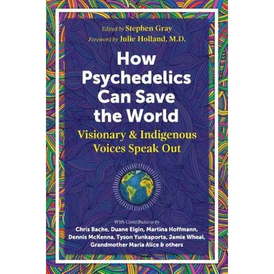 How Psychedelics Can Help Save the World : Visionary and Indigenous Voices Speak Out image 0