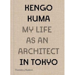 Kengo Kuma: My Life as an Architect in Tokyo