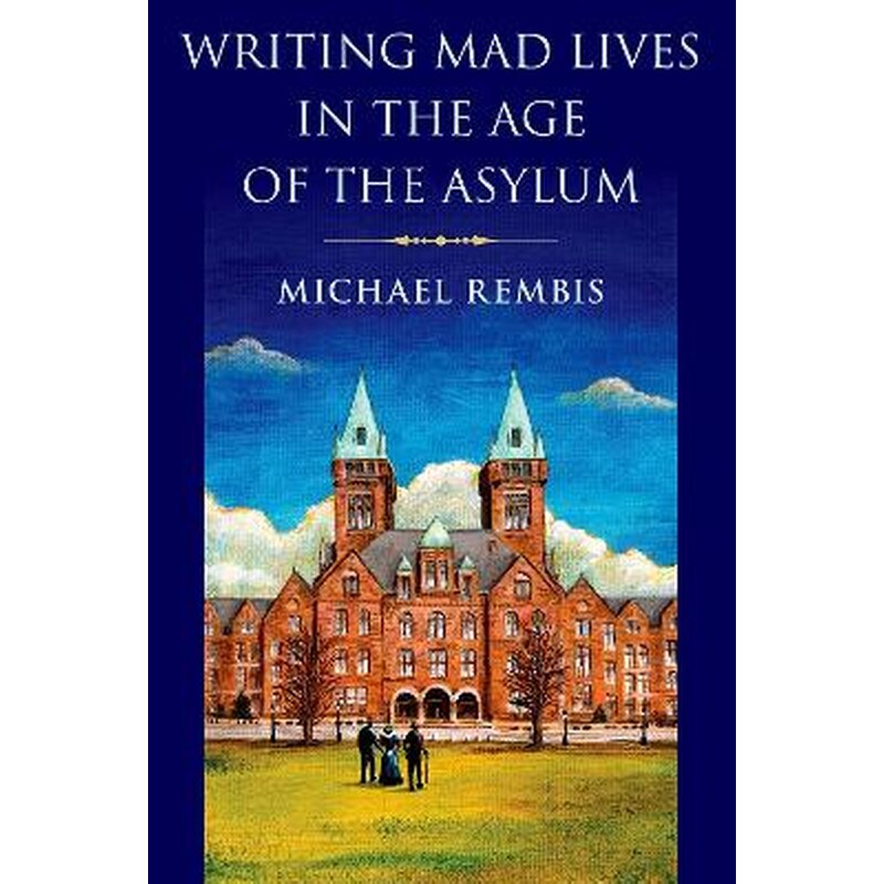 Writing Mad Lives in the Age of the Asylum