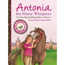 Antonia, the Horse Whisperer : The Rosenburg Riding Stables, Volume 1