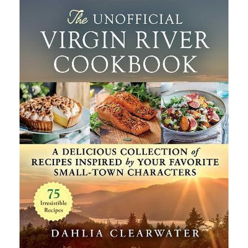 The Unofficial Virgin River Cookbook : A Delicious Collection of Recipes Inspired by Your Favorite Small-Town Characters