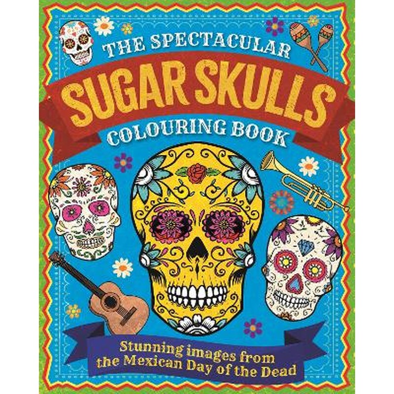 The Spectacular Sugar Skulls Colouring Book