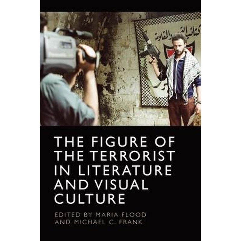The Figure of the Terrorist in Literature and Visual Culture