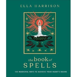 The Book of Spells : 150 Magickal Ways to Achieve Your Heart's Desire