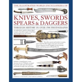 The Illustrated World Encyclopedia of Knives, Swords, Spears & Daggers