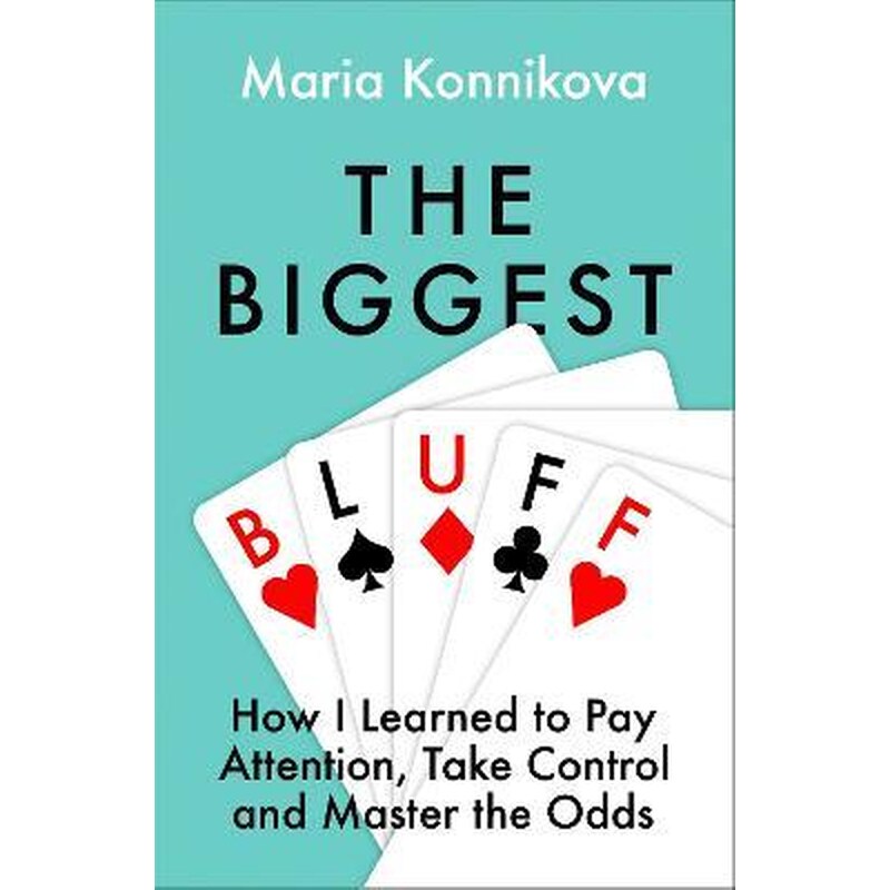 The Biggest Bluff: How I Learned to Pay Attention, Master Myself, and Win