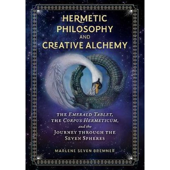 Hermetic Philosophy and Creative Alchemy : The Emerald Tablet, the Corpus Hermeticum, and the Journey through the Seven Spheres image 0