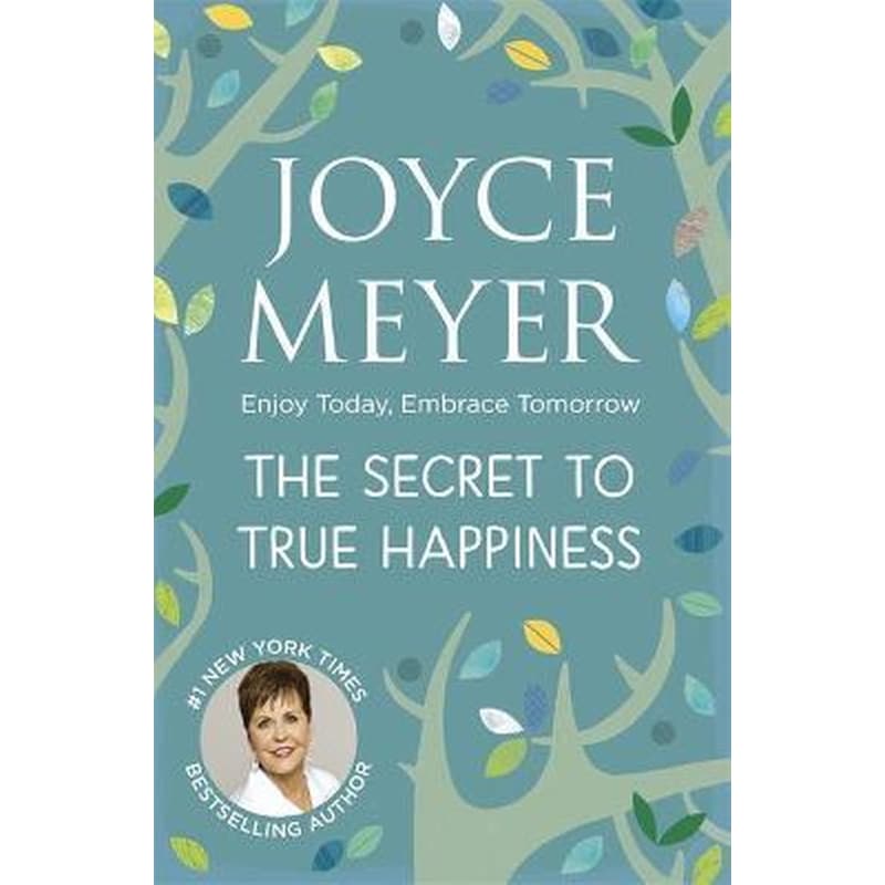 The Secret to True Happiness : Enjoy Today, Embrace Tomorrow