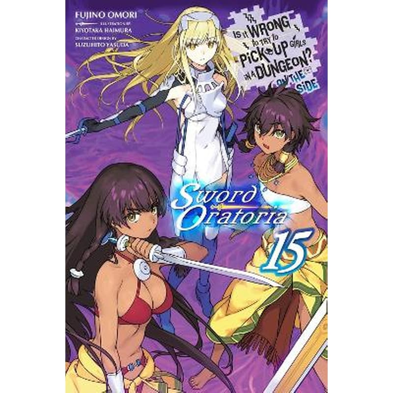 Is It Wrong to Try to Pick Up Girls in a Dungeon? On the Side: Sword Oratoria, Vol. 15 (light novel)