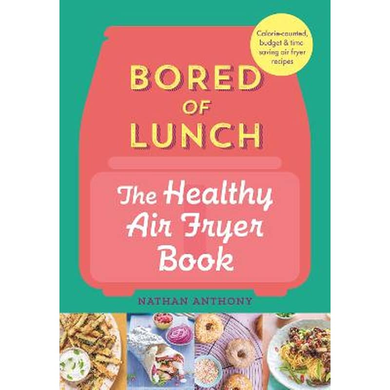 Bored of Lunch: The Healthy Air Fryer Book