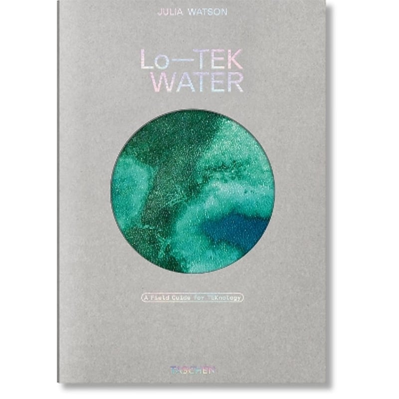 Julia Watson. Lo—TEK. Water. A Field Guide for TEKnology